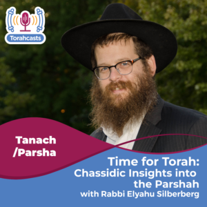 Time for Torah with Rabbi Silberberg: Chassidic Insights into the Parshah