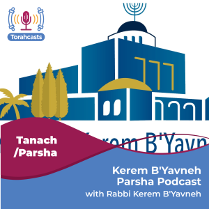 Kerem B’Yavneh Parsha Podcast