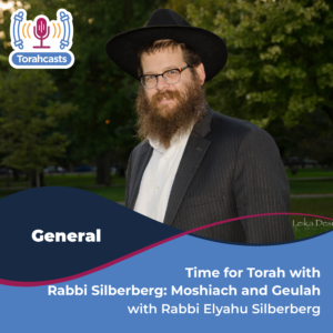 Time for Torah with Rabbi Silberberg: Moshiach and Geulah